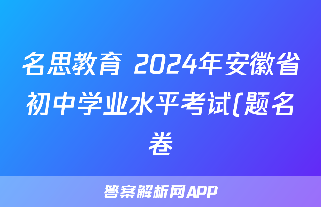 名思教育 2024年安徽省初中学业水平考试(题名卷)试题(地理)